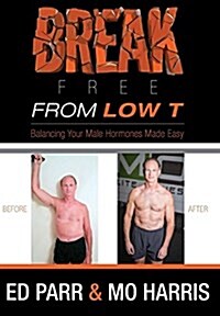 Break Free from Low T: Balancing Your Male Hormones Made Easy (Hardcover)