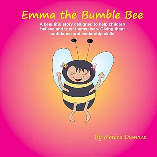 Emma the Bumble Bee: A Beautiful Story Designed to Help Children Believe and Trust Themselves. Giving the Child Confidence and Leadership. (Paperback)