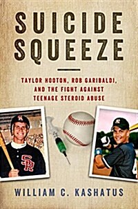 Suicide Squeeze: Taylor Hooton, Rob Garibaldi, and the Fight Against Teenage Steroid Abuse (Hardcover)