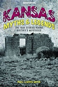 Kansas Myths and Legends: The True Stories Behind Historys Mysteries (Paperback, 2)