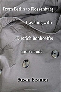 From Berlin to Flossenburg: Traveling with Dietrich Bonhoeffer and Friends. (Paperback)