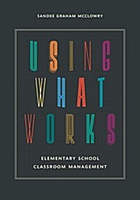 Using What Works: Elementary School Classroom Management (Paperback)