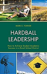 Hardball Leadership: How to Achieve Student Academic Success in a Rural School District (Hardcover)