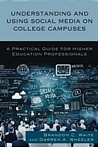 Understanding and Using Social Media on College Campuses: A Practical Guide for Higher Education Professionals (Paperback)