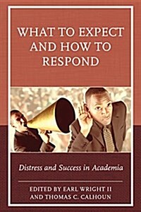 What to Expect and How to Respond: Distress and Success in Academia (Paperback)