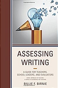 Assessing Writing: A Guide for Teachers, School Leaders, and Evaluators (Paperback)