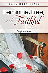 Feminine, Free, and Faithful: Single But Free (Paperback)