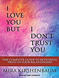 I Love You But I Dont Trust You: The Complete Guide to Restoring Trust in Your Relationship (MP3 CD, MP3 - CD)