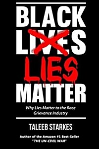 Black Lies Matter: Why Lies Matter to the Race Grievance Industry (Paperback)