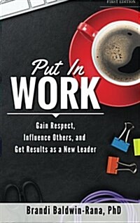 Put in Work: Gain Respect, Influence Others, and Get Results as a New Leader (Paperback)