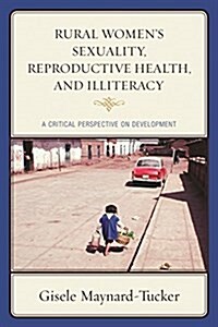 Rural Womens Sexuality, Reproductive Health, and Illiteracy: A Critical Perspective on Development (Paperback)