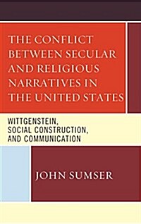 The Conflict Between Secular and Religious Narratives in the United States: Wittgenstein, Social Construction, and Communication (Hardcover)