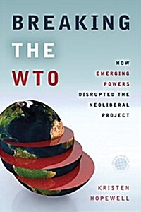 Breaking the Wto: How Emerging Powers Disrupted the Neoliberal Project (Paperback)