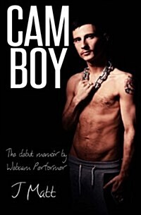 CAM Boy: The Debut Memoir by Webcam Performer J Matt (Paperback)