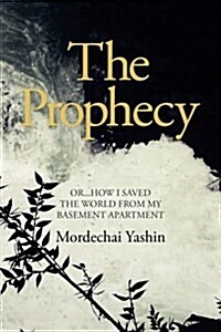 The Prophecy: Or...How I Saved the World from My Basement Apartment (Paperback)