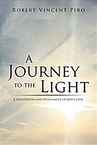 A Journey to the Light: A Discovering and Fulfillment of Gods Love. (Paperback)