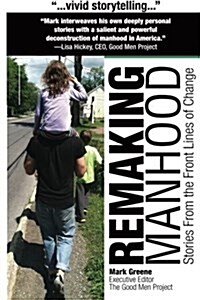 Remaking Manhood: Stories from the Front Lines of Change (Paperback)