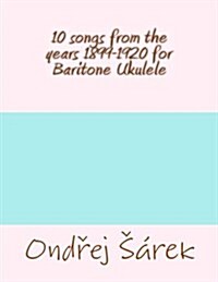 10 Songs from the Years 1899-1920 for Baritone Ukulele (Paperback)
