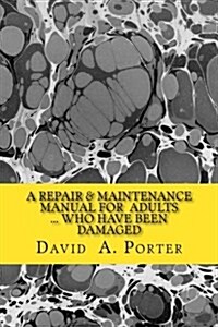 A Repair & Maintenence Manual for Adults: ...Who Have Been Damaged (Paperback)