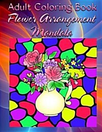 Adult Coloring Book: Flower Arrangement Mandala (Paperback)