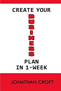 Create Your Business Plan in 1-Week: How to Plan Your Future Business Venture. a Step-By-Step Tool to Guide You in Creating an Effective Business Plan (Paperback)