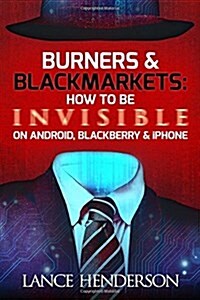 Burners & Black Markets - How to Be Invisible (Paperback)