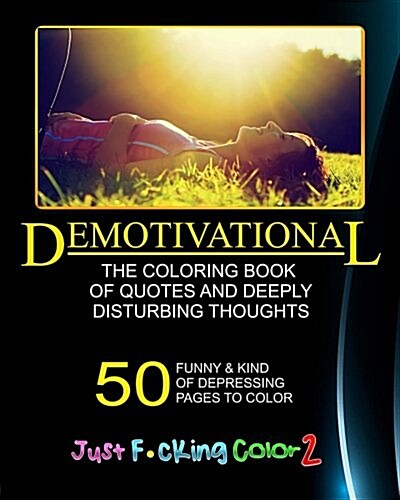 The Demotivational Adult Coloring Book: Just F*cking Color - Part 2 - The Adult Coloring Book of Hidden Swear Words, Curse Words & Demotivational Thou (Paperback)