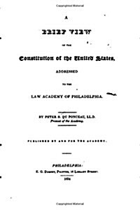 A Brief View of the Constitution of the United States, Addressed to the Law Academy of Philadelphia (Paperback)