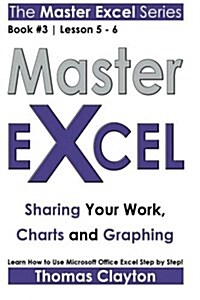 Master Excel: Sharing Your Work, Charts and Graphing (Paperback)