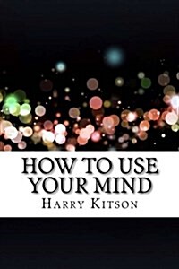 How to Use Your Mind (Paperback)