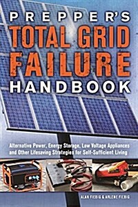 Preppers Total Grid Failure Handbook: Alternative Power, Energy Storage, Low Voltage Appliances and Other Lifesaving Strategies for Self-Sufficient L (Paperback)