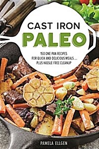 Cast Iron Paleo: 101 One-Pan Recipes for Quick-And-Delicious Meals Plus Hassle-Free Cleanup (Paperback)