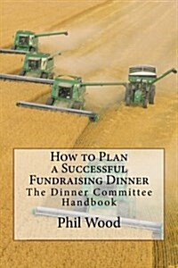 How to Plan a Successful Fundraising Dinner: The Dinner Committee Handbook (Paperback)