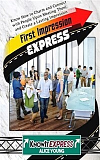 First Impression Express: Know How to Charm and Connect with People Upon Meeting Them, and Create a Lasting Impression (Paperback)