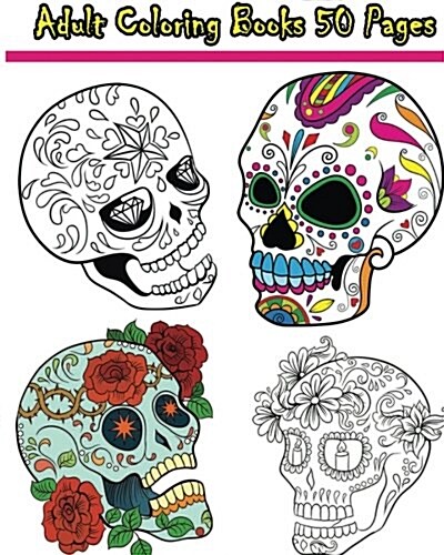 Adult Coloring Books 50 Pages: Reduce Stress and Bring Balance with beautiful Sugar Skulls Coloring Pages (Paperback)
