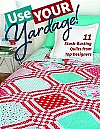 Use Your Yardage!: 13 Stash-Busting Quilts from Top Designers (Paperback)