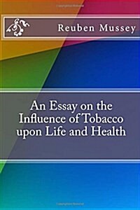 An Essay on the Influence of Tobacco Upon Life and Health (Paperback)