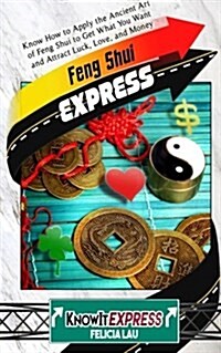 Feng Shui Express: Know How to Apply the Ancient Art of Feng Shui to Get What You Want and Attract Luck, Love, and Money (Paperback)