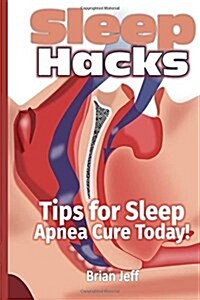 Sleep Hacks: Tips for Apnea Cure Today! (Paperback)