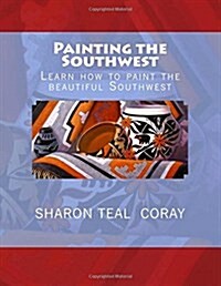 Painting the Southwest: Learn How to Paint the Beautiful Southwest (Paperback)