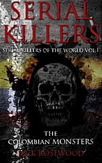 Serial Killers: The Colombian Monsters: True Crime Serial Killers (Paperback)