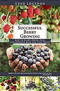 Successful Berry Growing: How to Plant, Prune, Pick and Preserve Bush and Vine Fruits (Paperback, Reprint)