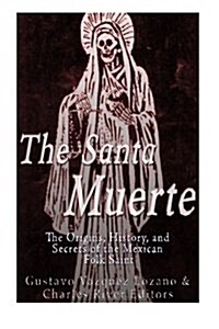 The Santa Muerte: The Origins, History, and Secrets of the Mexican Folk Saint (Paperback)