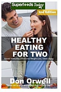 Healthy Eating for Two: Over 200 Quick & Easy Gluten Free Low Cholesterol Whole Foods Cooking for Two Recipes Full of Antioxidants & Phytochem (Paperback)