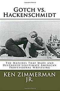 Gotch vs. Hackenschmidt: The Matches That Made and Destroyed Legitimate American Professional Wrestling (Paperback)