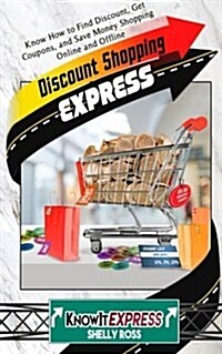 Discount Shopping Express: Know How to Find Discount, Get Coupons, and Save Money Shopping Online and Offline (Paperback)
