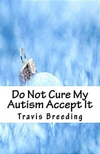 Do Not Cure My Autism Accept It (Paperback)