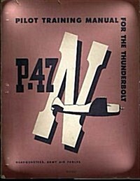 Pilot Training Manual for the Thunderbolt P-47n.( Special ) by: Army Air Forces (Paperback)