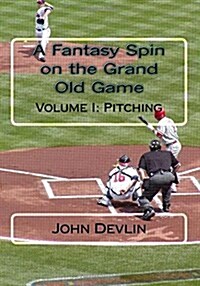 A Fantasy Spin on the Grand Old Game: Volume I: Pitching (Paperback)