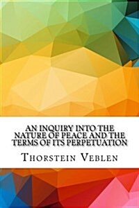 An Inquiry Into the Nature of Peace and the Terms of Its Perpetuation (Paperback)